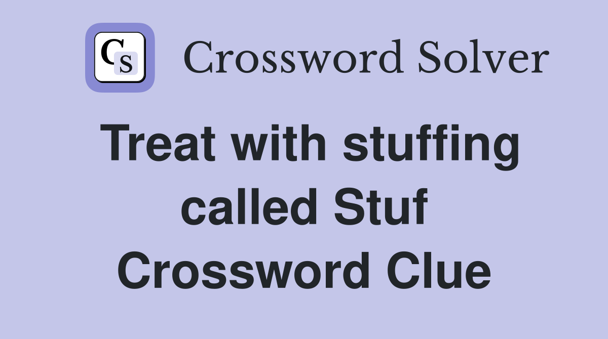 Treat with stuffing called Stuf Crossword Clue Answers Crossword Solver
